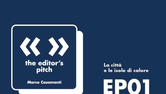 The Editor’s Pitch EP.01 – Marco Casamonti | La città e le isole di calore casamonti editor's pitch