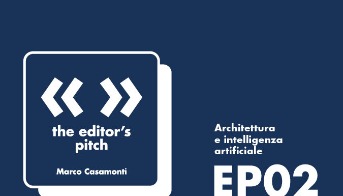 The Editor’s Pitch EP.02 – Marco Casamonti | Architettura e intelligenza artificiale the editor's pitch ep 2