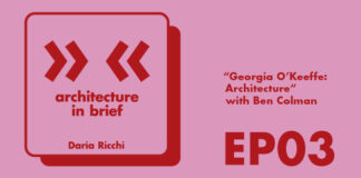 Architecture in Brief EP.03 – Daria Ricchi interviews Ben Colman | Georgia O’Keeffe: Architecture