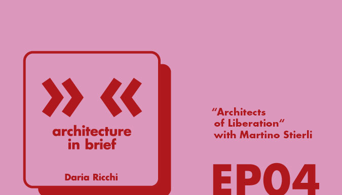 Architecture in Brief EP.04 – Daria Ricchi interviews Martino Stierli | Architects of Liberation brief 4