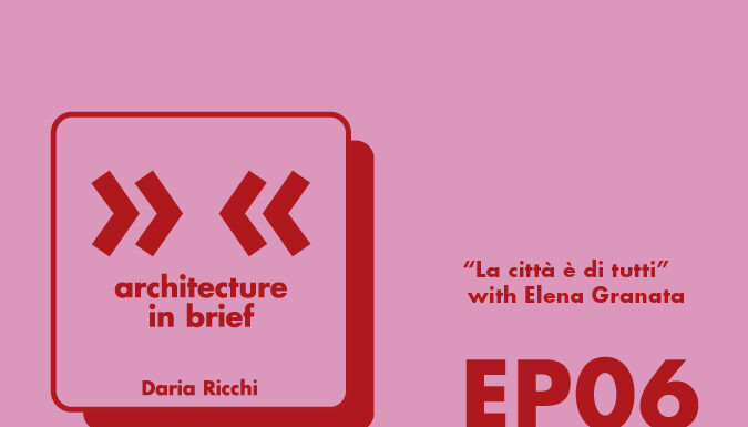 Architecture in Brief EP.06 – Daria Ricchi intervista Elena Granata | La città è di tutti
