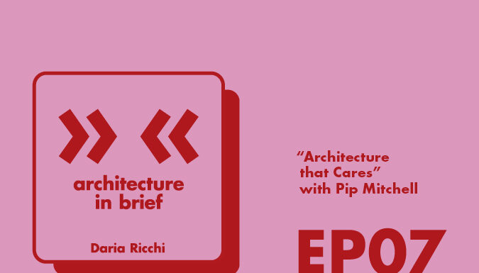 Architecture in Brief EP. 07 – Daria Ricchi interviews Pip Mitchell | Maggie’s: Architecture that Cares